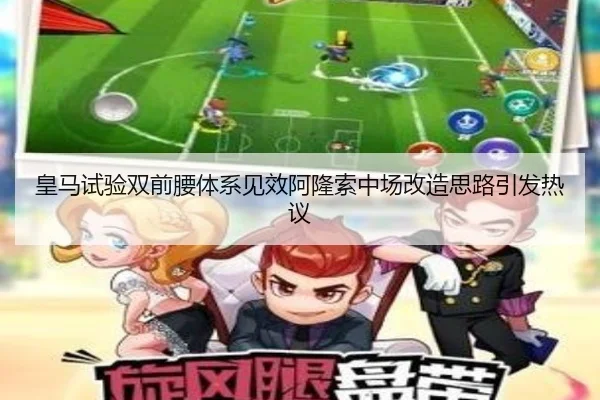 皇马试验双前腰体系见效阿隆索中场改造思路引发热议
